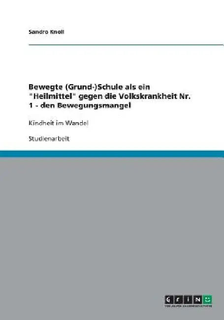 Bewegte (Grund-)Schule als ein "Heilmittel" gegen die Volkskrankheit Nr. 1 - den Bewegungsmangel: Kindheit im Wandel by Knoll, Sandro