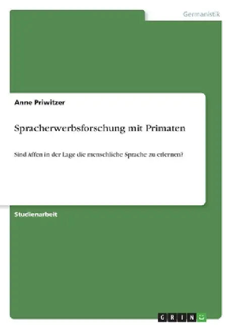 Spracherwerbsforschung mit Primaten: Sind Affen in der Lage die menschliche Sprache zu erlernen? by Priwitzer, Anne