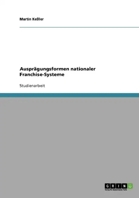 Ausprägungsformen nationaler Franchise-Systeme by Martin Keßler