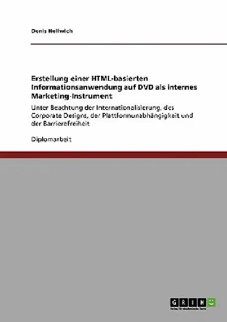 Erstellung einer HTML-basierten Informationsanwendung auf DVD als internes Marketing-Instrument: Unter Beachtung der Internationalisierung, des Corpor by Hellwich, Denis