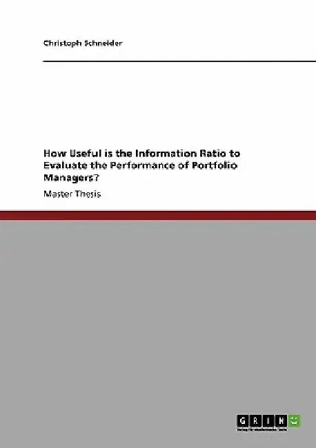 How Useful is the Information Ratio to Evaluate the Performance of Portfolio Managers? by Christoph Schneider