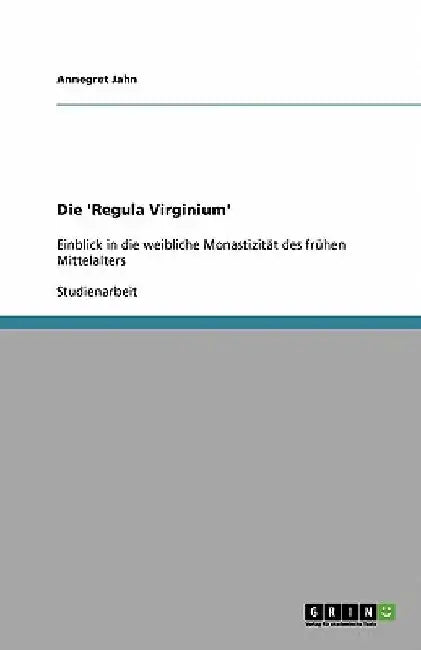 Die 'Regula Virginium': Einblick in die weibliche Monastizität des frühen Mittelalters by Jahn, Annegret