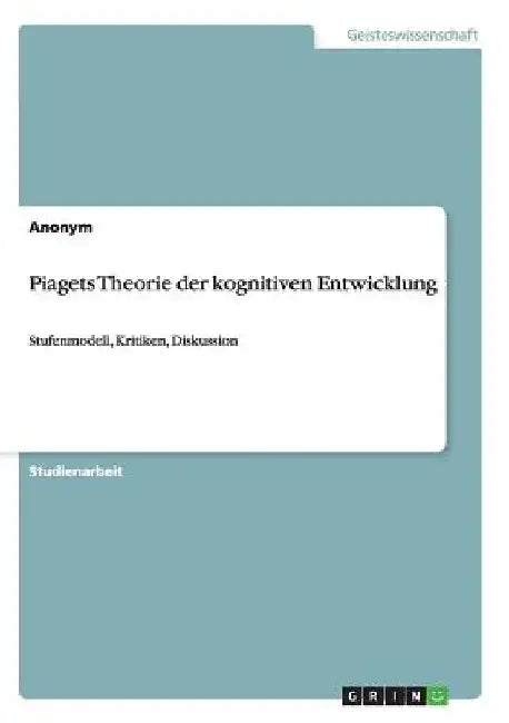 Piagets Theorie der kognitiven Entwicklung: Stufenmodell, Kritiken, Diskussion by Anonym