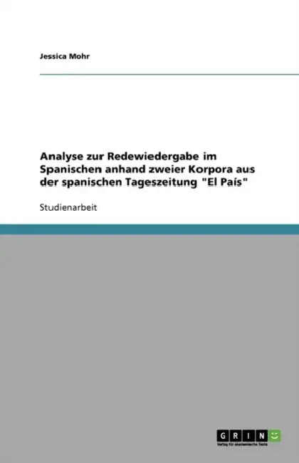 Analyse zur Redewiedergabe im Spanischen anhand zweier Korpora aus der spanischen Tageszeitung "El País" by Jessica Mohr