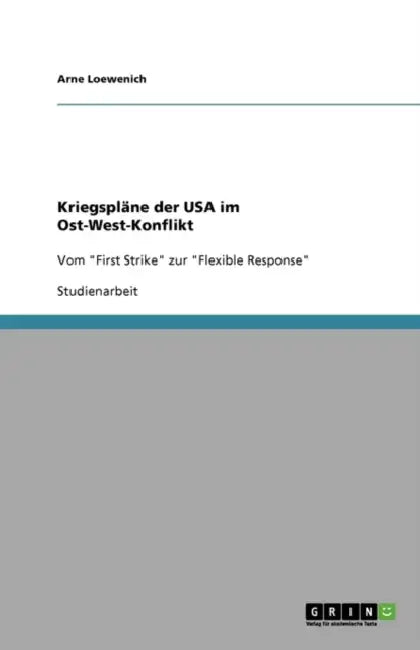 Kriegspläne der USA im Ost-West-Konflikt: Vom "First Strike" zur "Flexible Response" by Arne Loewenich