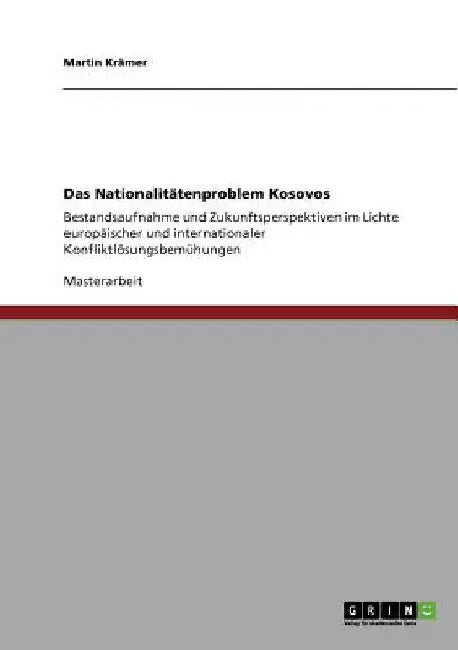 Das Nationalitätenproblem Kosovos: Bestandsaufnahme und Zukunftsperspektiven im Lichte europäischer und internationaler Konfliktlösungsbemühungen by Krämer, Martin