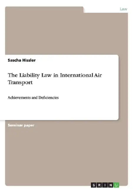 The Liability Law in International Air Transport: Achievements and Deficiencies by Sascha Hissler