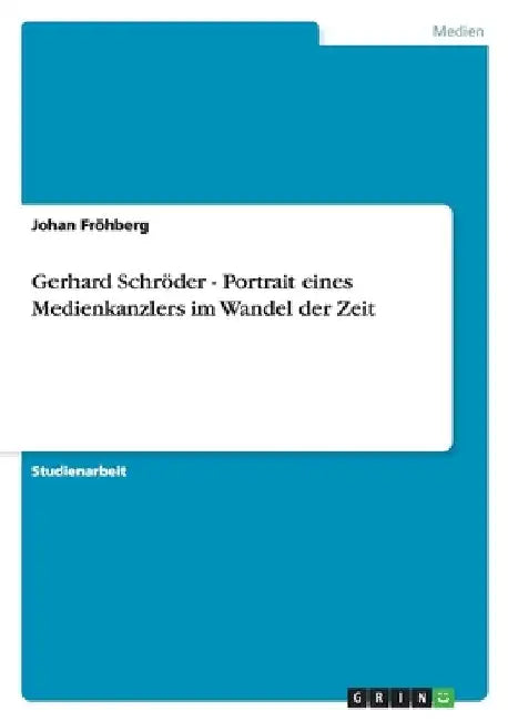 Gerhard Schröder - Portrait eines Medienkanzlers im Wandel der Zeit by Fröhberg, Johan