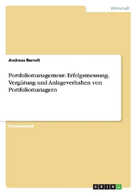 Portfoliomanagement: Erfolgsmessung, Vergütung und Anlageverhalten von Portfoliomanagern by Berndt, Andreas