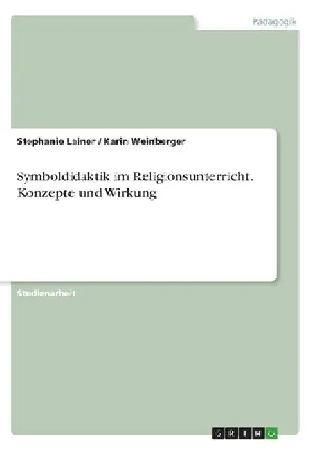 Symboldidaktik im Religionsunterricht. Konzepte und Wirkung by Lainer, Stephanie