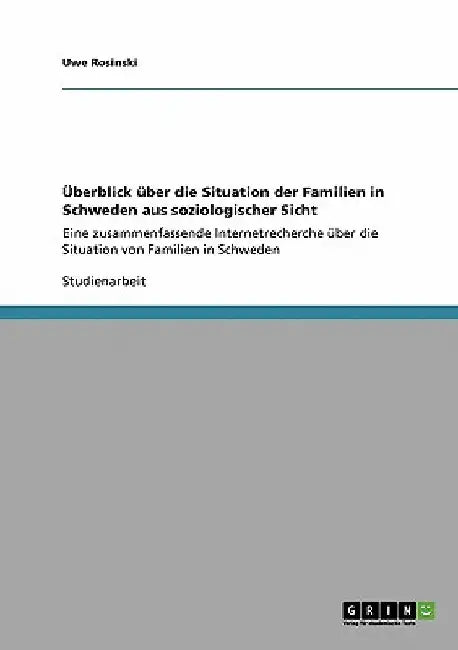 Überblick über die Situation der Familien in Schweden aus soziologischer Sicht: Eine zusammenfassende Internetrecherche über die Situation von Familie by Rosinski, Uwe