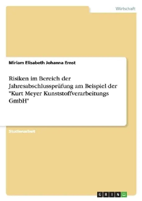 Risiken im Bereich der Jahresabschlussprüfung am Beispiel der "Kurt Meyer Kunststoffverarbeitungs GmbH" by Ernst, Miriam Elisabeth Johanna