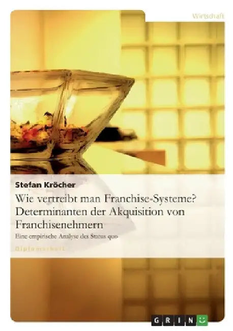 Wie vertreibt man Franchise-Systeme? Determinanten der Akquisition von Franchisenehmern: Eine empirische Analyse des Status quo by Kröcher, Stefan