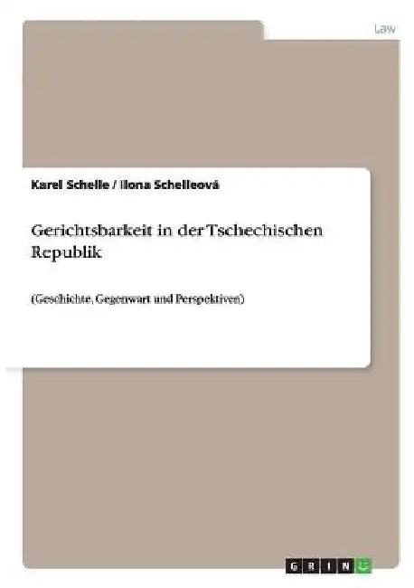 Gerichtsbarkeit in der Tschechischen Republik: (Geschichte, Gegenwart und Perspektiven) by Schelleová, Ilona
