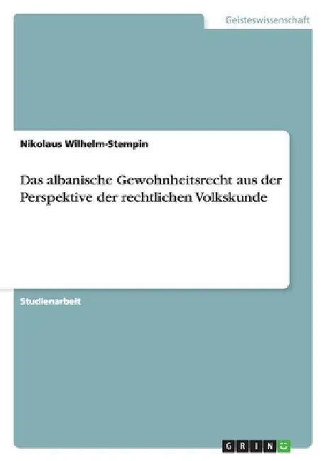 Das albanische Gewohnheitsrecht aus der Perspektive der rechtlichen Volkskunde by Wilhelm-Stempin, Nikolaus