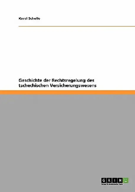 Geschichte der Rechtsregelung des tschechischen Versicherungswesens by Schelle, Karel