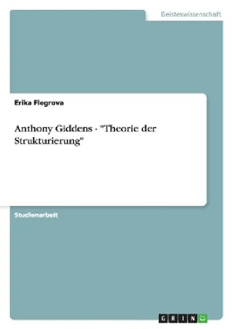 Anthony Giddens - "Theorie der Strukturierung" by Flegrova, Erika