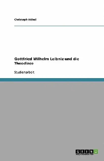 Gottfried Wilhelm Leibniz und die Theodizee by Höbel, Christoph