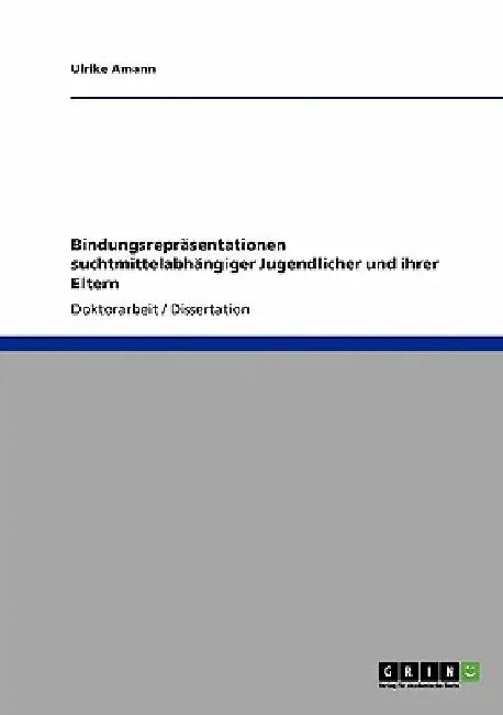 Bindungsrepräsentationen suchtmittelabhängiger Jugendlicher und ihrer Eltern by Amann, Ulrike