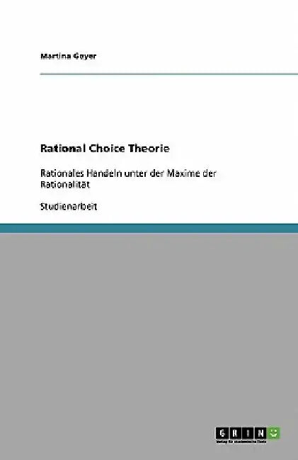 Rational Choice Theorie: Rationales Handeln unter der Maxime der Rationalität by Geyer, Martina