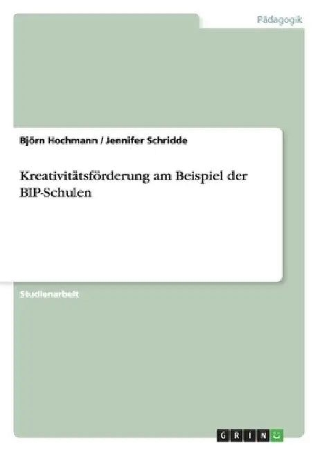 Kreativitätsförderung am Beispiel der BIP-Schulen by Hochmann, Björn