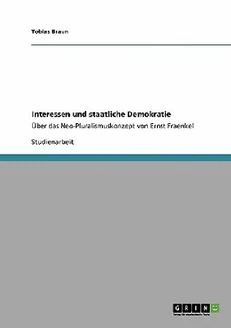 Interessen und staatliche Demokratie: Über das Neo-Pluralismuskonzept von Ernst Fraenkel by Braun, Tobias