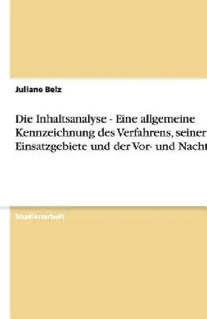 Die Inhaltsanalyse - Eine allgemeine Kennzeichnung des Verfahrens, seiner Einsatzgebiete und der Vor- und Nachteile by Belz, Juliane