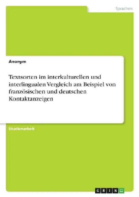 Textsorten im interkulturellen und interlingualen Vergleich am Beispiel von französischen und deutschen Kontaktanzeigen by Anonymous