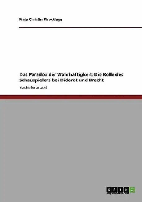 Das Paradox der Wahrhaftigkeit: Die Rolle des Schauspielers bei Diderot und Brecht by Wrocklage, Finja Christin