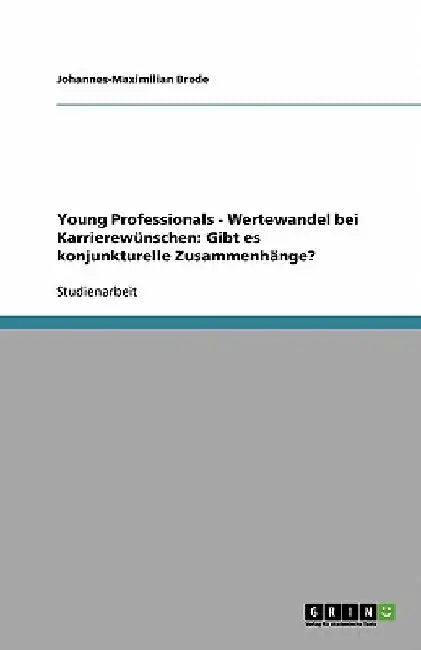 Young Professionals - Wertewandel bei Karrierewünschen: Gibt es konjunkturelle Zusammenhänge? by Brede, Johannes-Maximilian