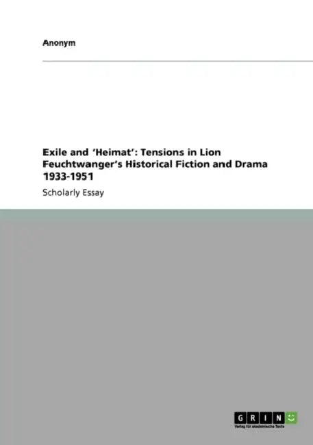 Exile and 'Heimat': Tensions in Lion Feuchtwanger's Historical Fiction and Drama 1933-1951 by Anonymous