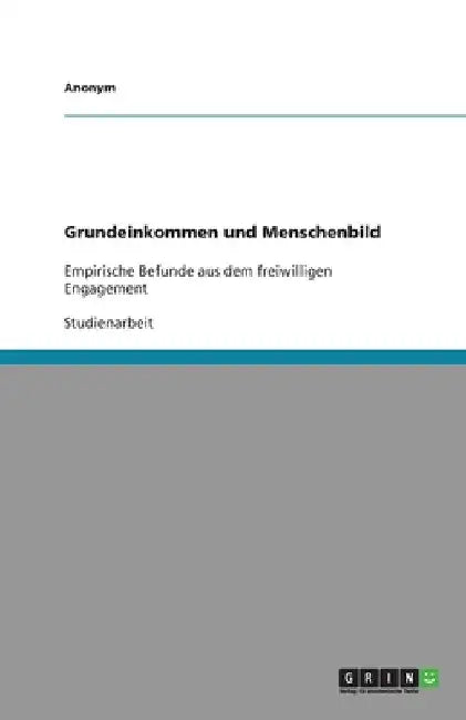 Grundeinkommen und Menschenbild: Empirische Befunde aus dem freiwilligen Engagement by Anonym