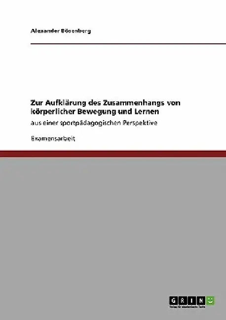 Zur Aufklärung des Zusammenhangs von körperlicher Bewegung und Lernen: aus einer sportpädagogischen Perspektive by Bösenberg, Alexander