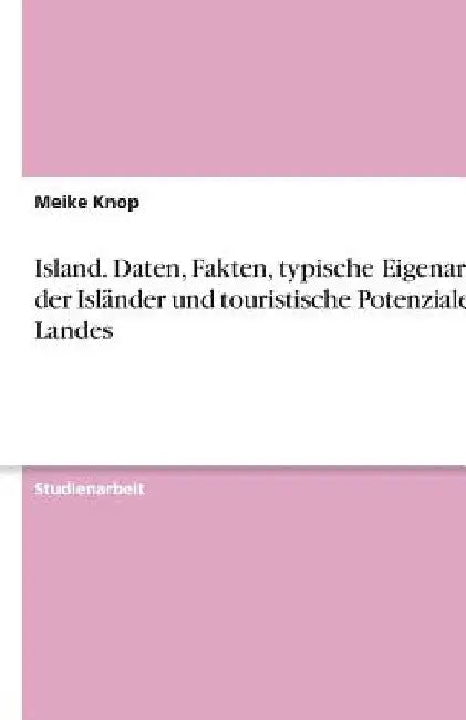Island. Daten, Fakten, typische Eigenarten der Isländer und touristische Potenziale des Landes by Knop, Meike