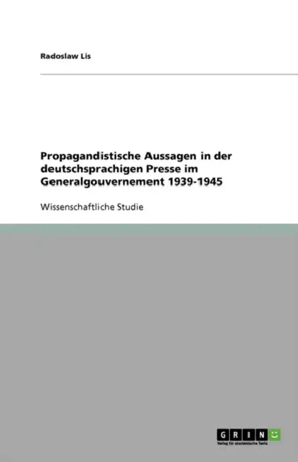 Propagandistische Aussagen in Der Deutschsprachigen Presse Im Generalgouvernement 1939-1945 by Radoslaw Lis