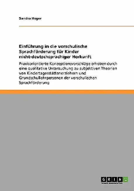 Einführung in die vorschulische Sprachförderung für Kinder nicht-deutschsprachiger Herkunft: Praxisorientierte Konzeptionsvorschläge erhoben durch ein by Heger, Sandra