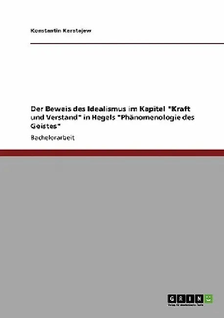 Der Beweis des Idealismus im Kapitel "Kraft und Verstand" in Hegels "Phänomenologie des Geistes" by Karatajew, Konstantin