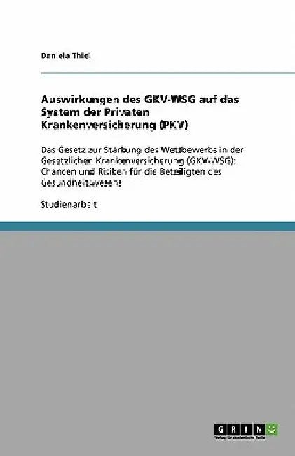 Auswirkungen des GKV-WSG auf das System der Privaten Krankenversicherung (PKV): Das Gesetz zur Stärkung des Wettbewerbs in der Gesetzlichen Krankenver by Thiel, Daniela