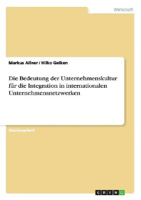 Die Bedeutung der Unternehmenskultur für die Integration in internationalen Unternehmensnetzwerken by Allner, Markus