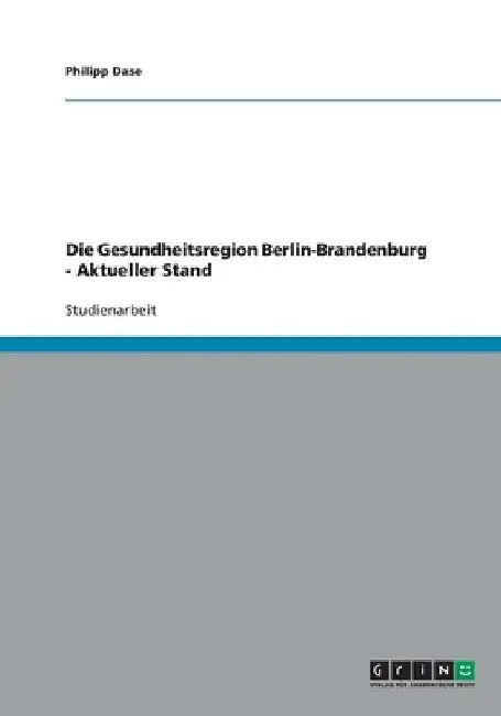 Die Gesundheitsregion Berlin-Brandenburg - Aktueller Stand by Dase, Philipp