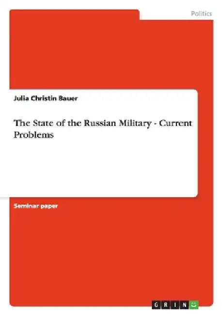 The State of the Russian Military - Current Problems by Bauer, Julia Christin