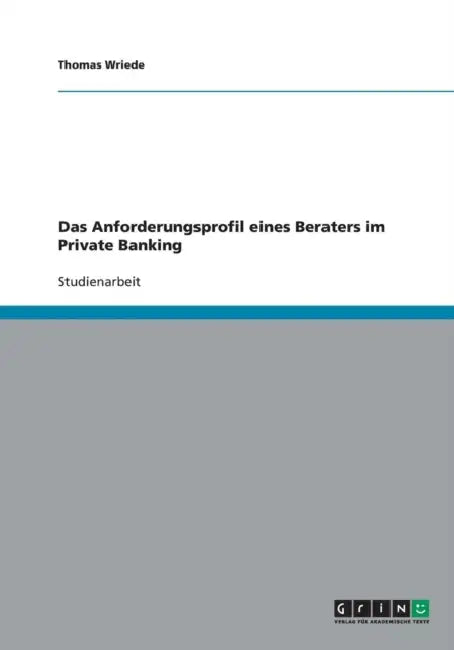 Das Anforderungsprofil eines Beraters im Private Banking by Thomas Wriede