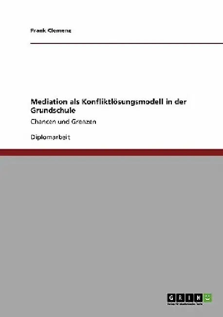 Mediation als Konfliktlösungsmodell in der Grundschule: Chancen und Grenzen by Clemenz, Frank