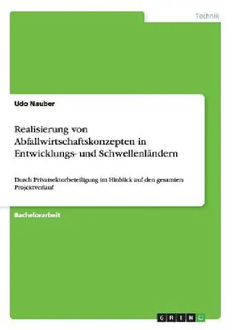 Realisierung von Abfallwirtschaftskonzepten in Entwicklungs- und Schwellenländern: Durch Privatsektorbeteiligung im Hinblick auf den gesamten Projektv by Nauber, Udo