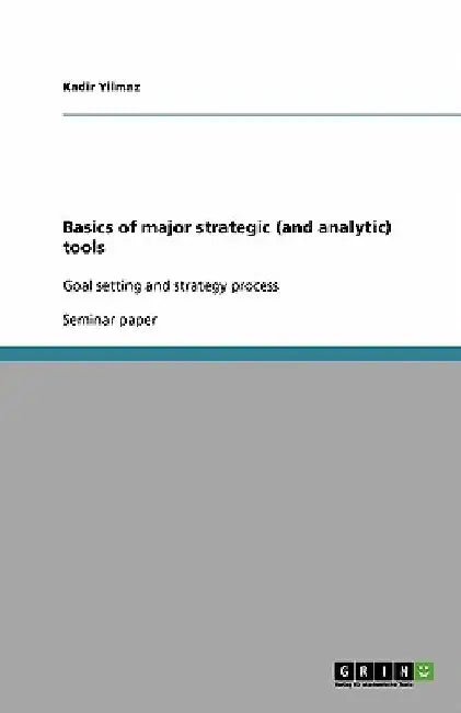 Basics of major strategic (and analytic) tools: Goal setting and strategy process by Kadir Yilmaz