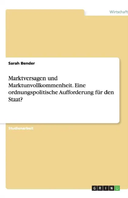 Marktversagen und Marktunvollkommenheit. Eine ordnungspolitische Aufforderung für den Staat? by Sarah Bender