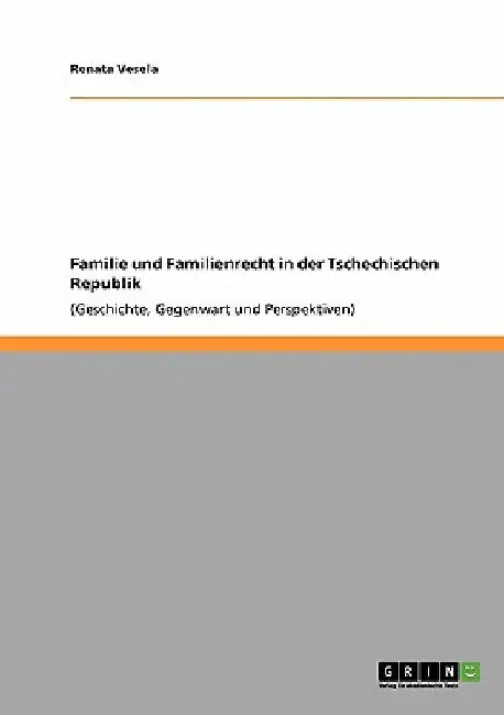 Familie und Familienrecht in der Tschechischen Republik: (Geschichte, Gegenwart und Perspektiven) by Vesela, Renata