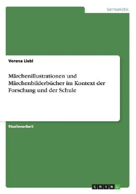 Märchenillustrationen und Märchenbilderbücher im Kontext der Forschung und der Schule by Liebl, Verena