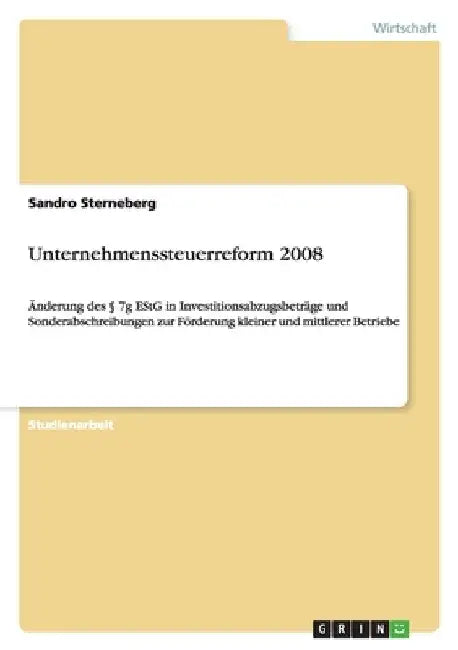 Unternehmenssteuerreform 2008: Änderung des § 7g EStG in Investitionsabzugsbeträge und Sonderabschreibungen zur Förderung kleiner und mittlerer Betrie by Sterneberg, Sandro