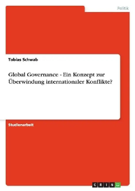 Global Governance - Ein Konzept zur Überwindung internationaler Konflikte? by Schwab, Tobias